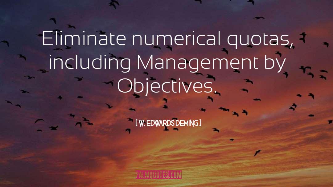 W. Edwards Deming Quotes: Eliminate numerical quotas, including Management