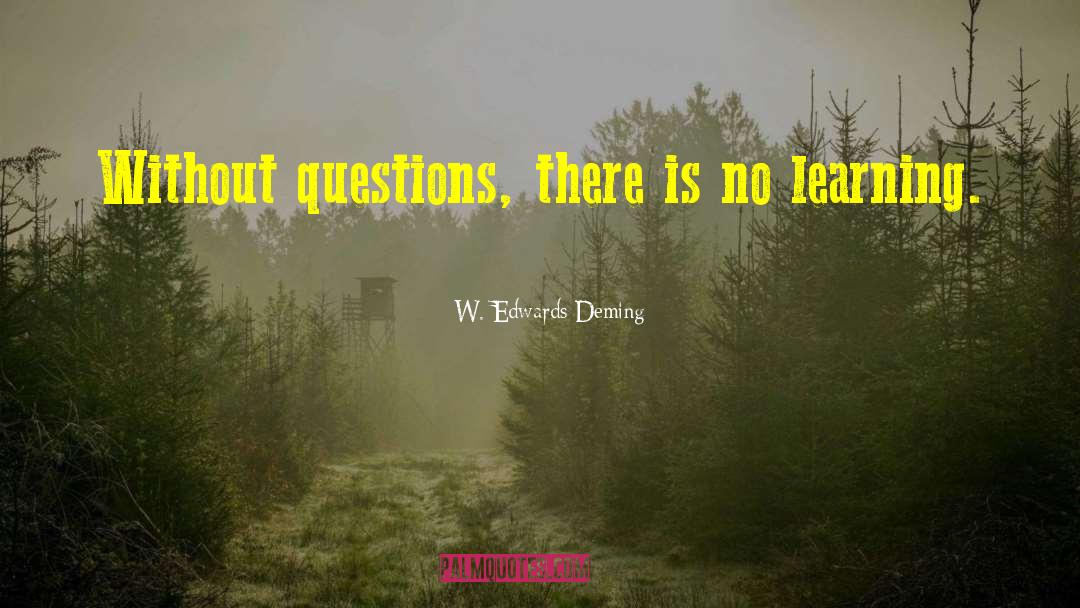 W. Edwards Deming Quotes: Without questions, there is no