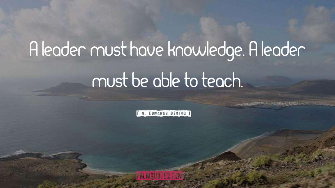 W. Edwards Deming Quotes: A leader must have knowledge.