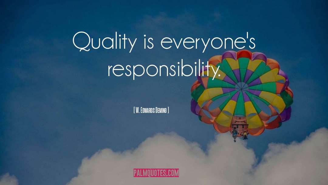 W. Edwards Deming Quotes: Quality is everyone's responsibility.