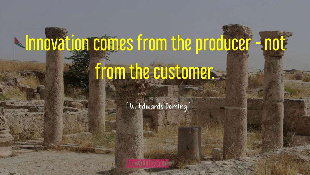 W. Edwards Deming Quotes: Innovation comes from the producer