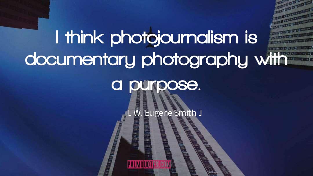 W. Eugene Smith Quotes: I think photojournalism is documentary