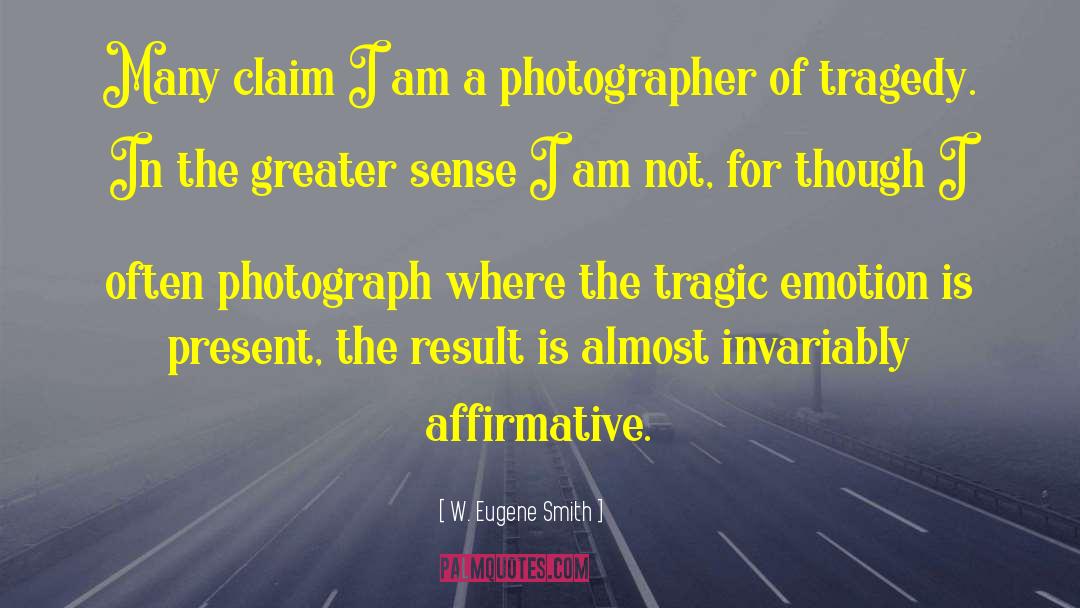 W. Eugene Smith Quotes: Many claim I am a