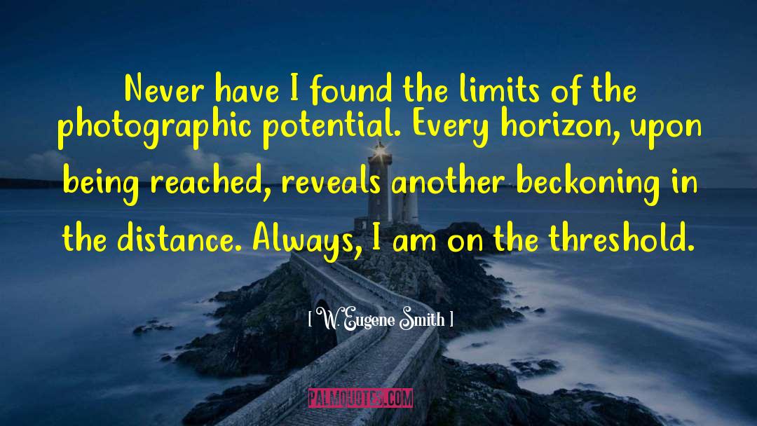W. Eugene Smith Quotes: Never have I found the