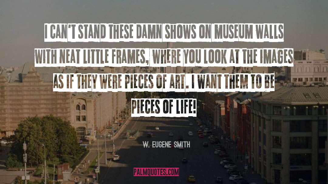 W. Eugene Smith Quotes: I can't stand these damn