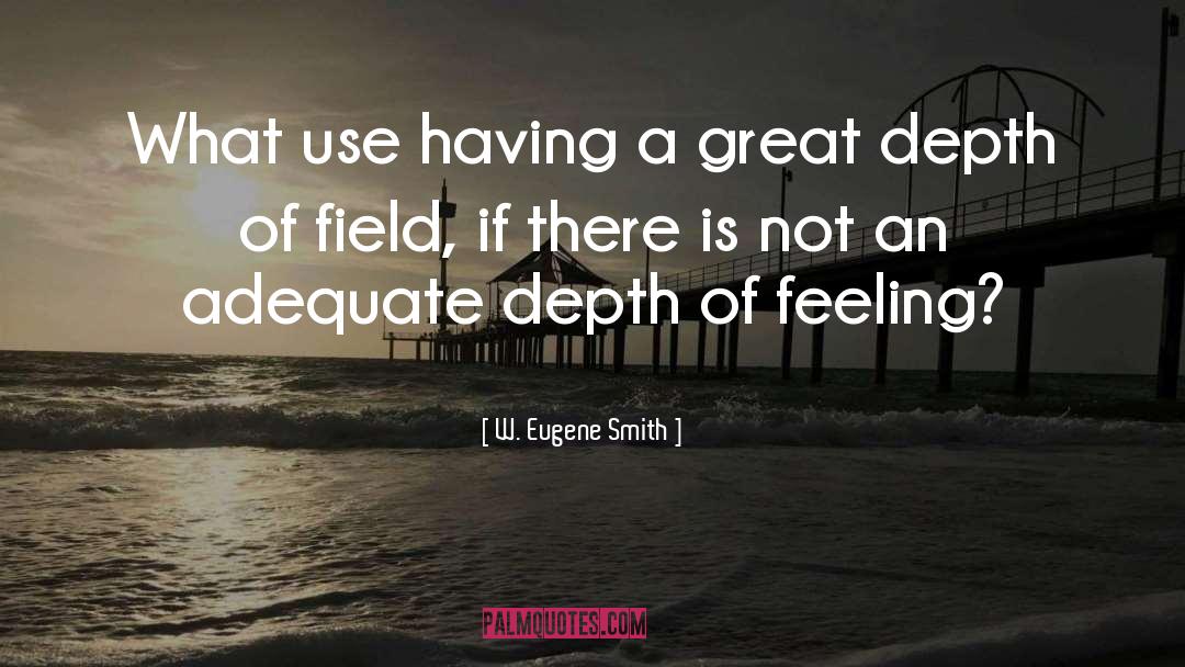 W. Eugene Smith Quotes: What use having a great