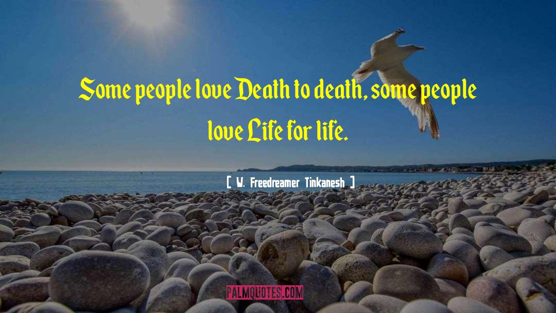 W. Freedreamer Tinkanesh Quotes: Some people love Death to
