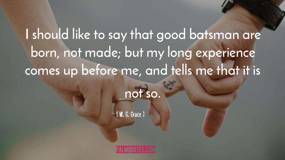 W. G. Grace Quotes: I should like to say