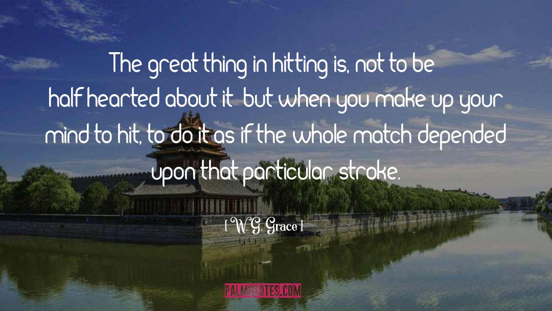 W. G. Grace Quotes: The great thing in hitting