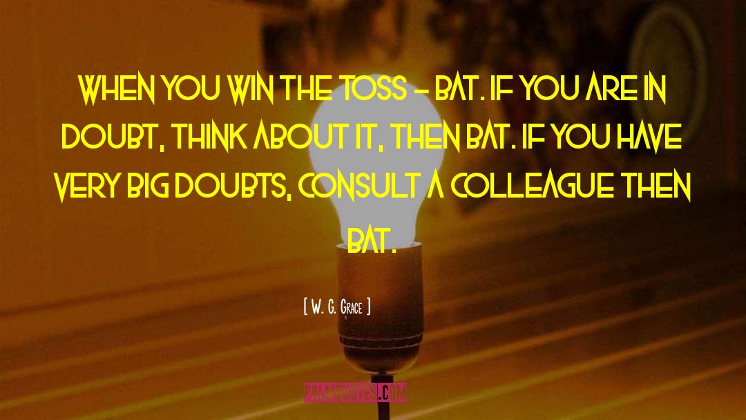 W. G. Grace Quotes: When you win the toss