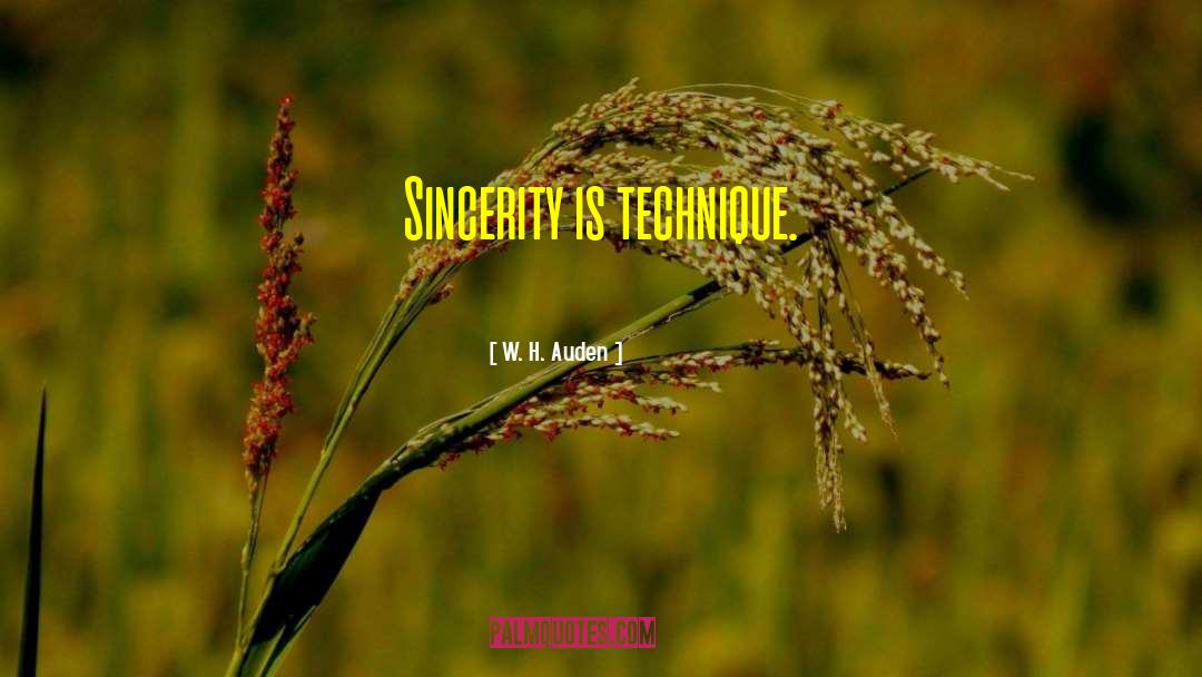 W. H. Auden Quotes: Sincerity is technique.