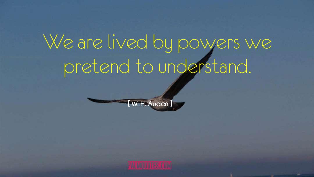 W. H. Auden Quotes: We are lived by powers