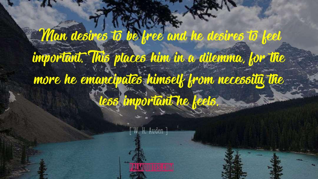 W. H. Auden Quotes: Man desires to be free