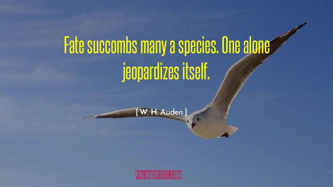 W. H. Auden Quotes: Fate succombs many a species.