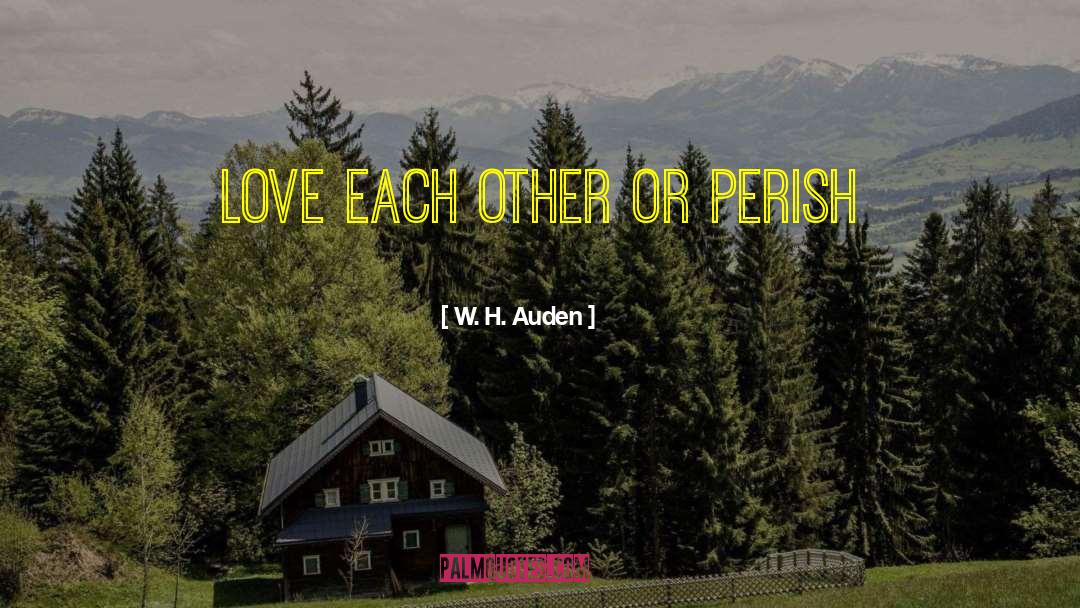 W. H. Auden Quotes: Love each other or perish