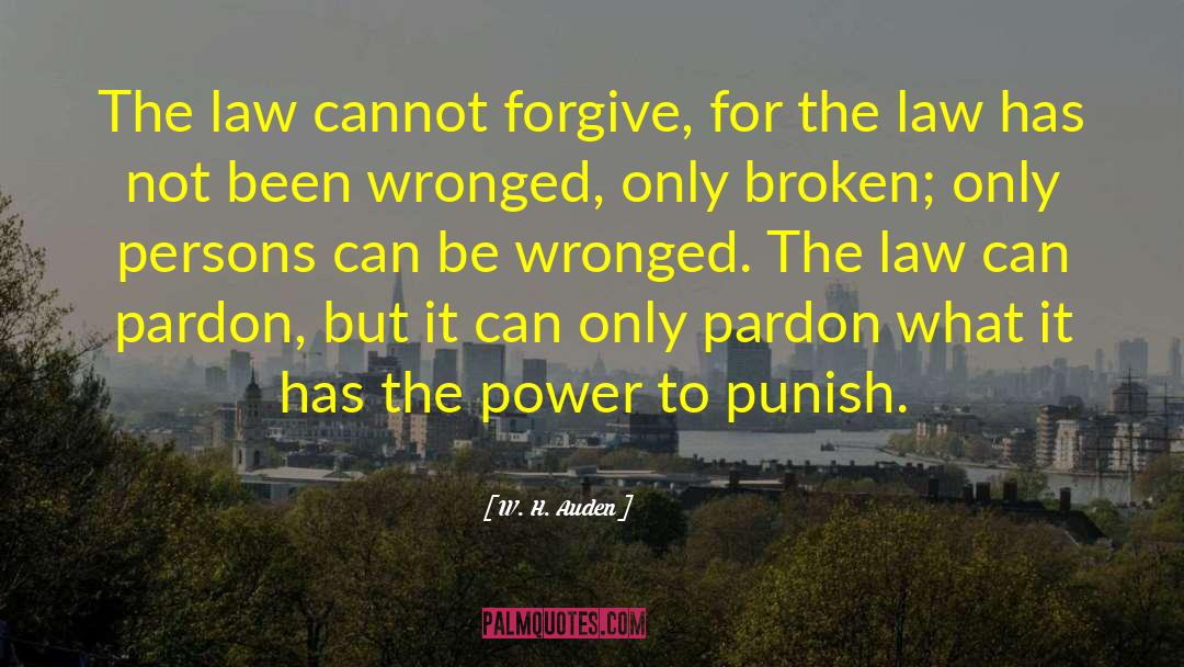 W. H. Auden Quotes: The law cannot forgive, for