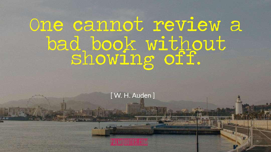 W. H. Auden Quotes: One cannot review a bad