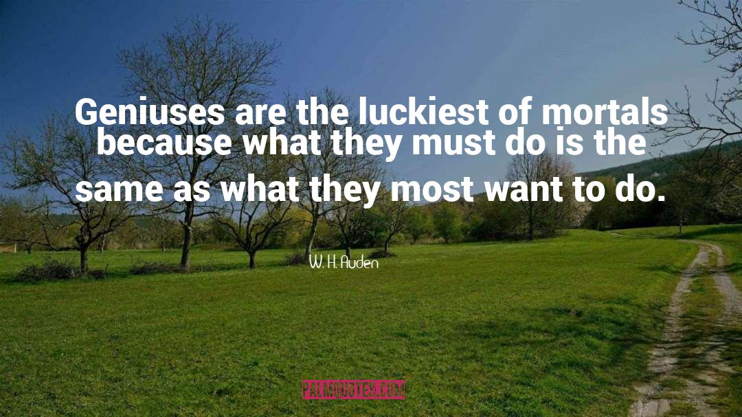 W. H. Auden Quotes: Geniuses are the luckiest of