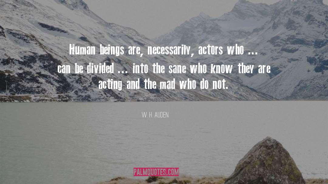 W. H. Auden Quotes: Human beings are, necessarily, actors