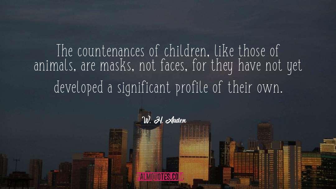 W. H. Auden Quotes: The countenances of children, like