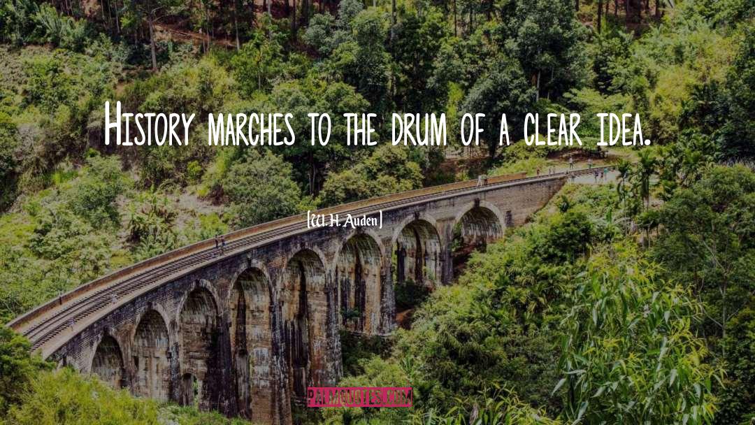 W. H. Auden Quotes: History marches to the drum