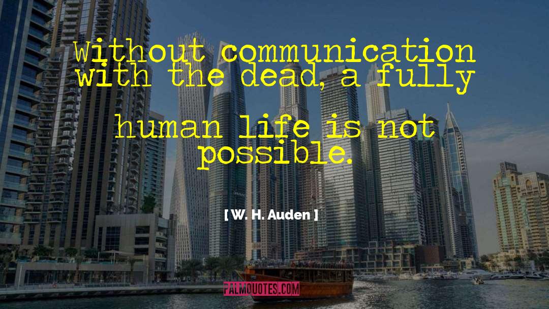 W. H. Auden Quotes: Without communication with the dead,