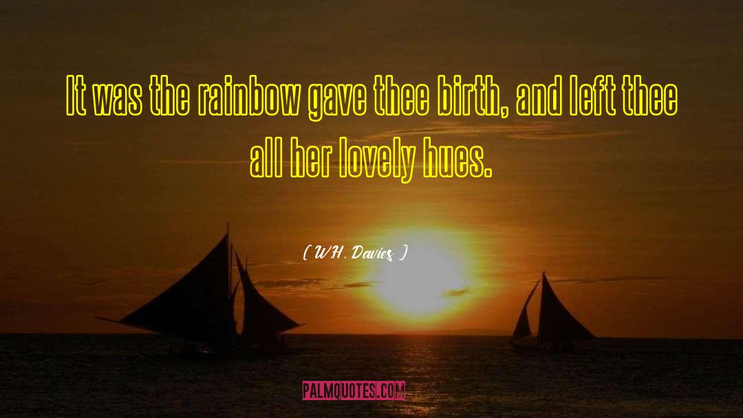 W.H. Davies Quotes: It was the rainbow gave