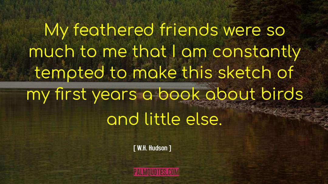 W.H. Hudson Quotes: My feathered friends were so