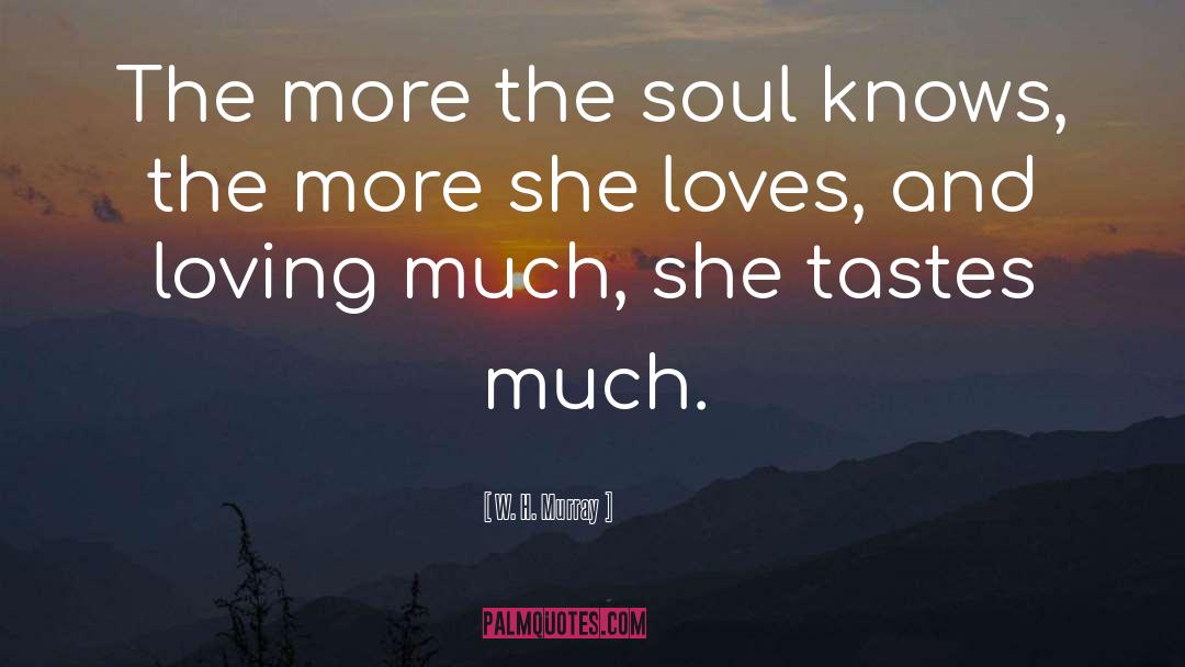 W. H. Murray Quotes: The more the soul knows,