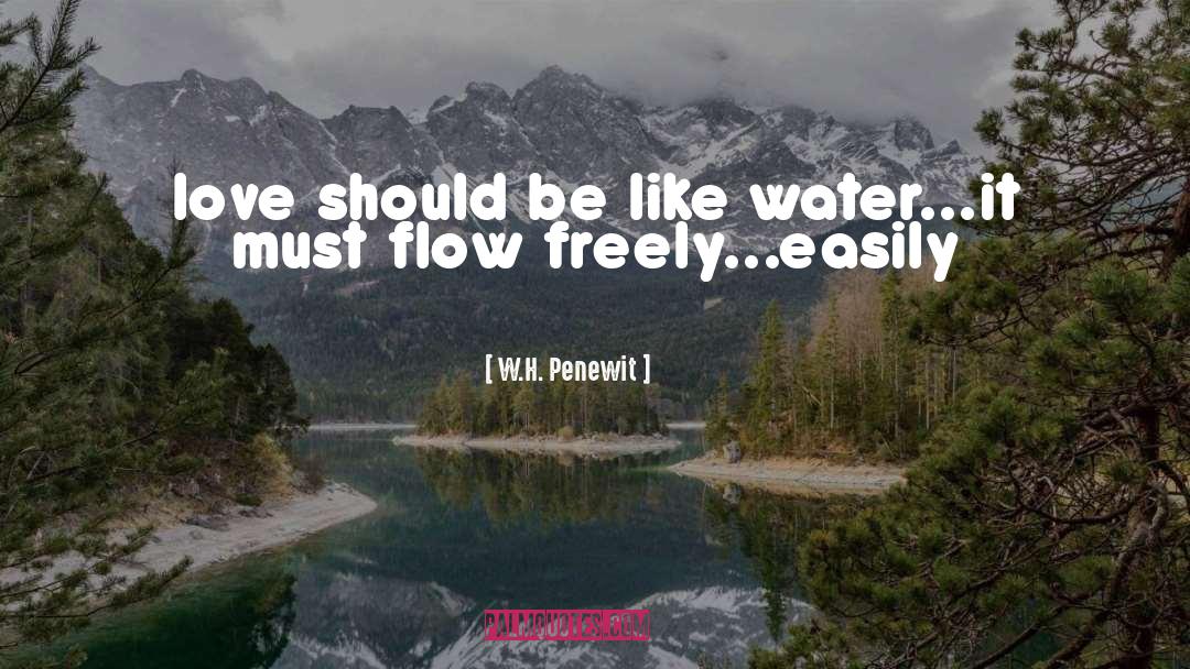 W.H. Penewit Quotes: love should be like water...it