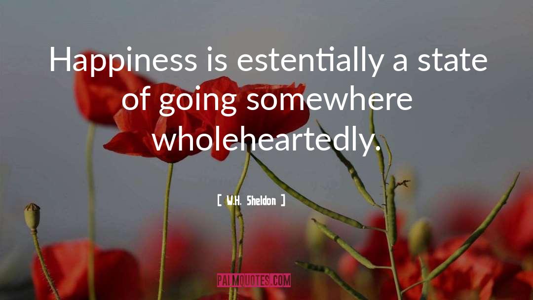 W.H. Sheldon Quotes: Happiness is estentially a state