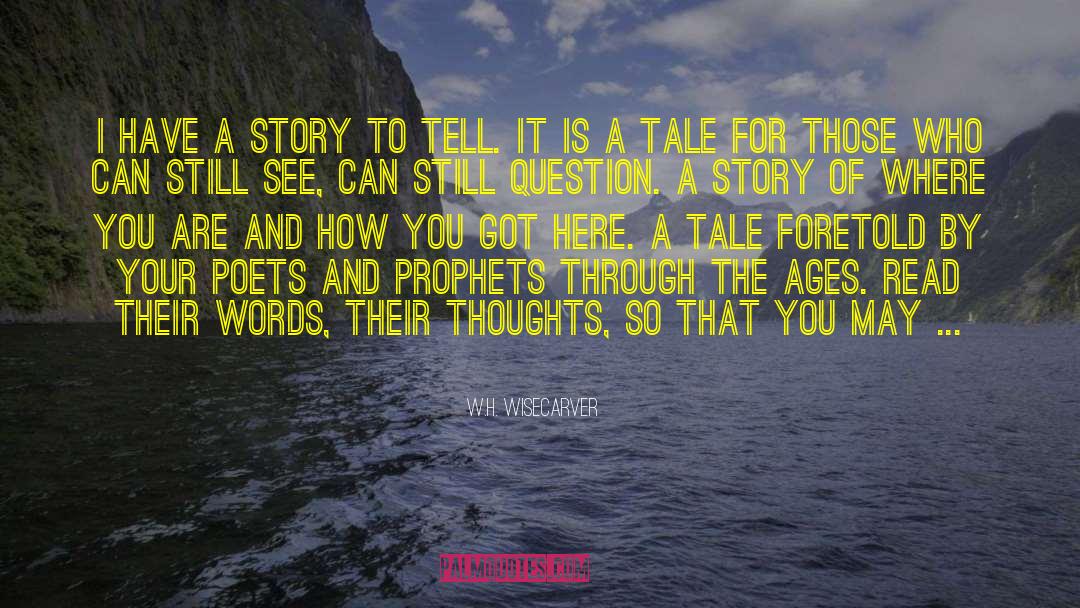 W.H. Wisecarver Quotes: I have a story to