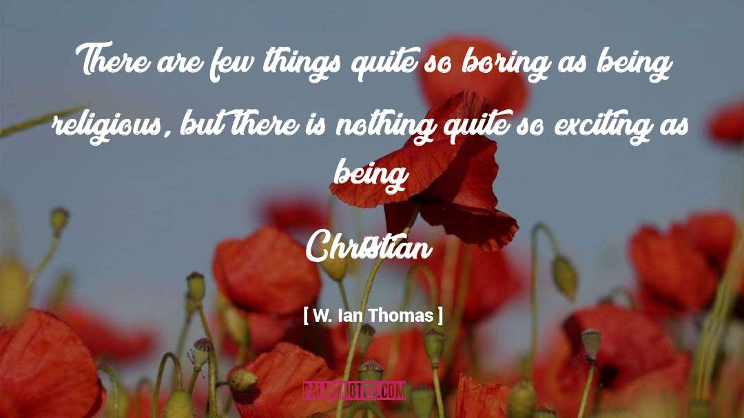 W. Ian Thomas Quotes: There are few things quite