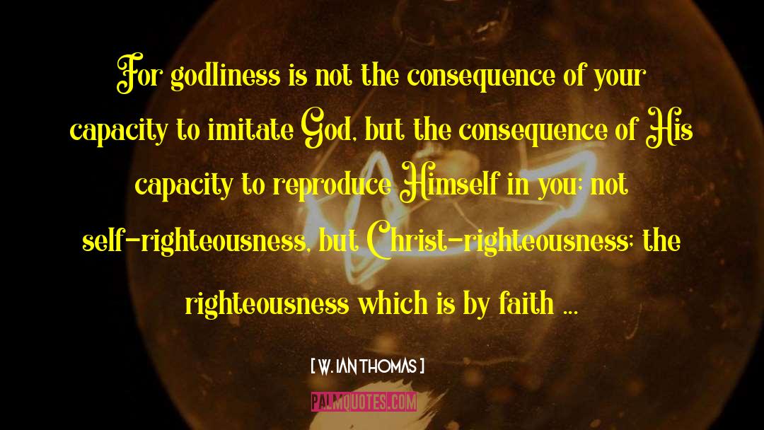 W. Ian Thomas Quotes: For godliness is not the