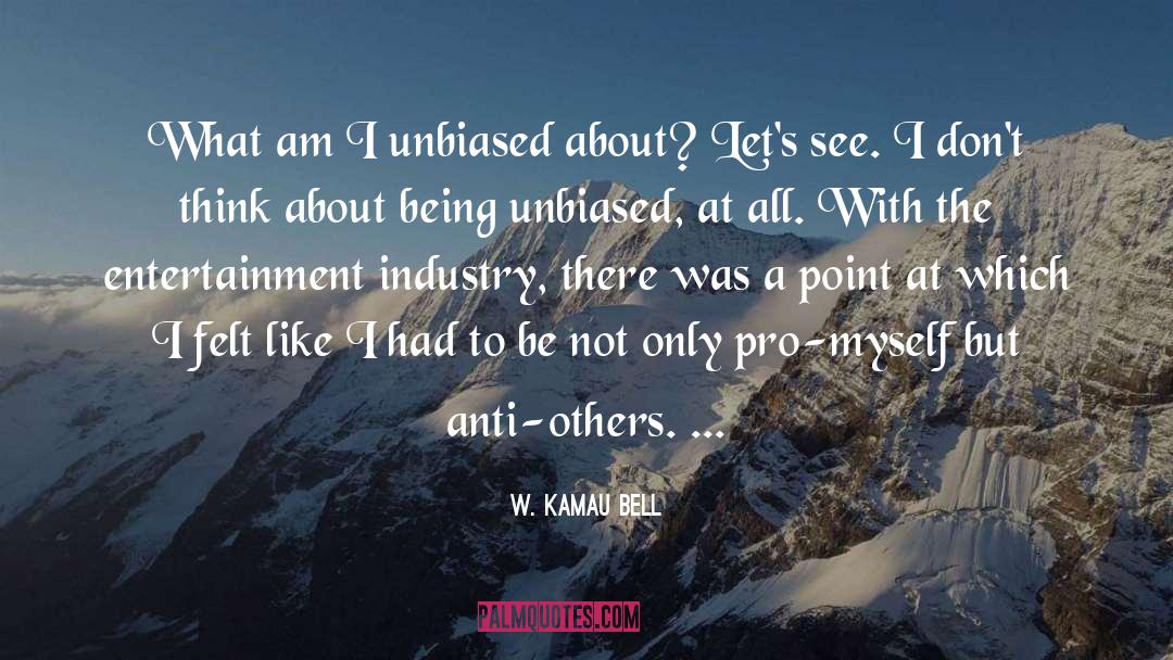 W. Kamau Bell Quotes: What am I unbiased about?