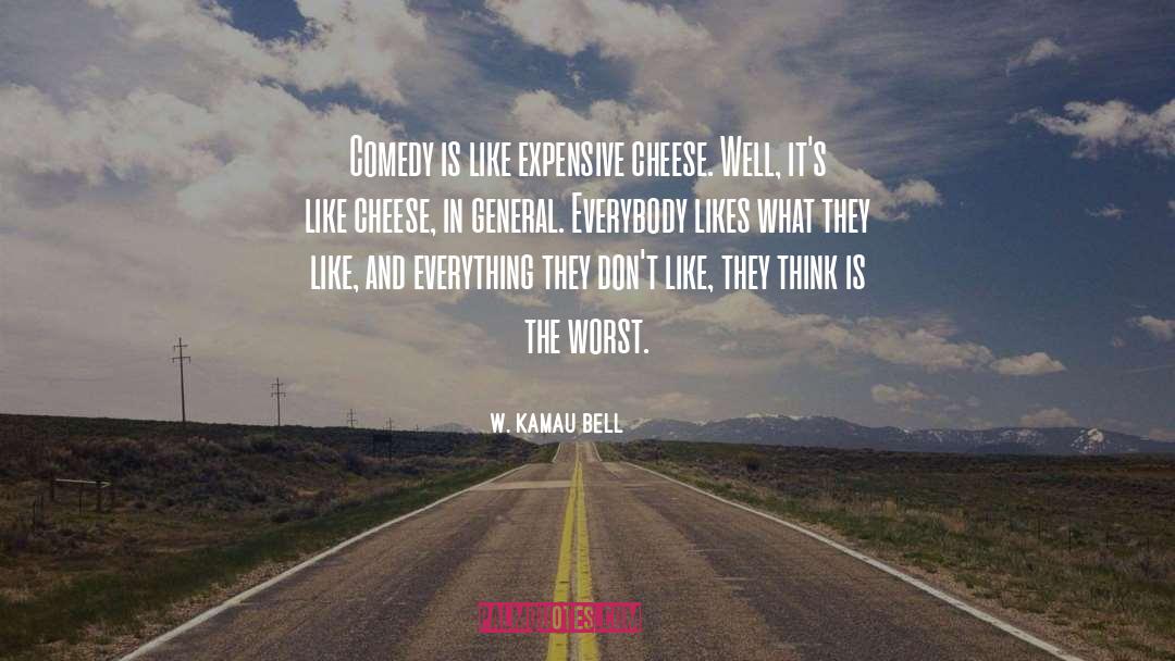 W. Kamau Bell Quotes: Comedy is like expensive cheese.