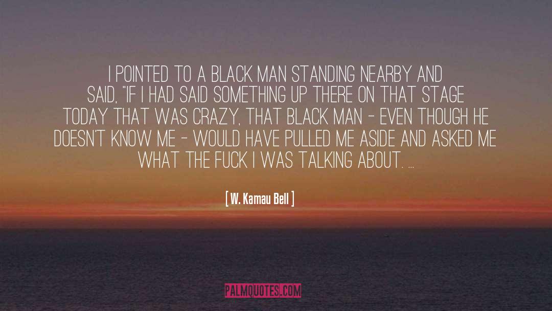 W. Kamau Bell Quotes: I pointed to a Black