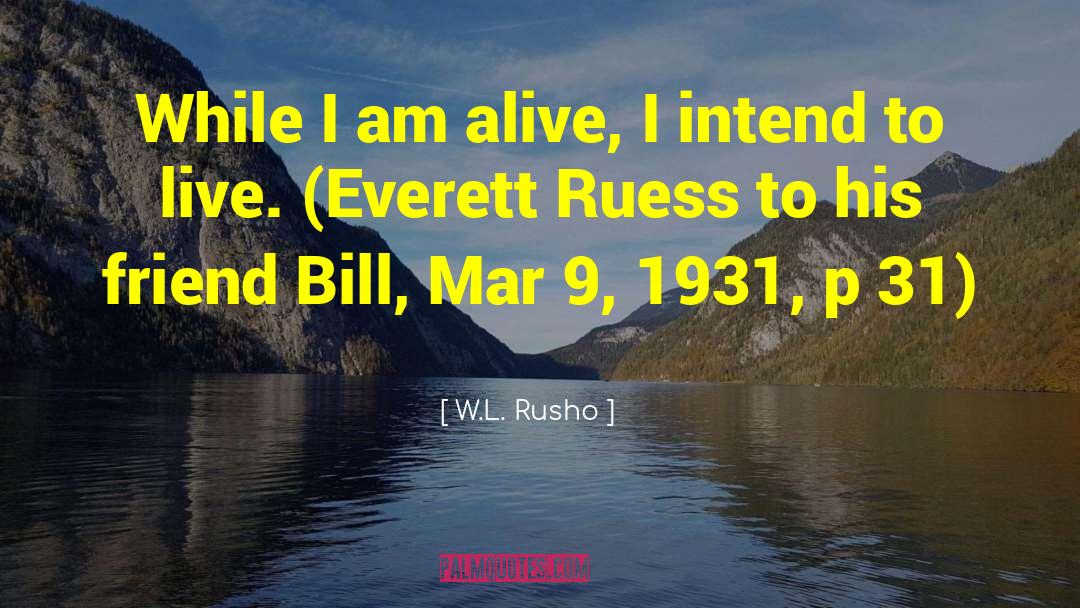 W.L. Rusho Quotes: While I am alive, I