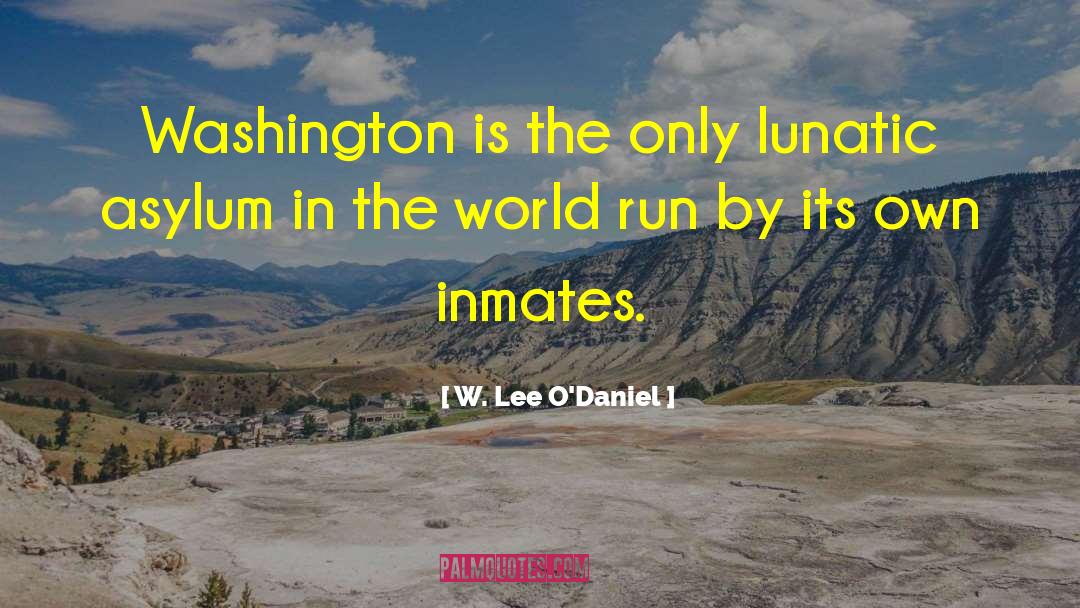 W. Lee O'Daniel Quotes: Washington is the only lunatic