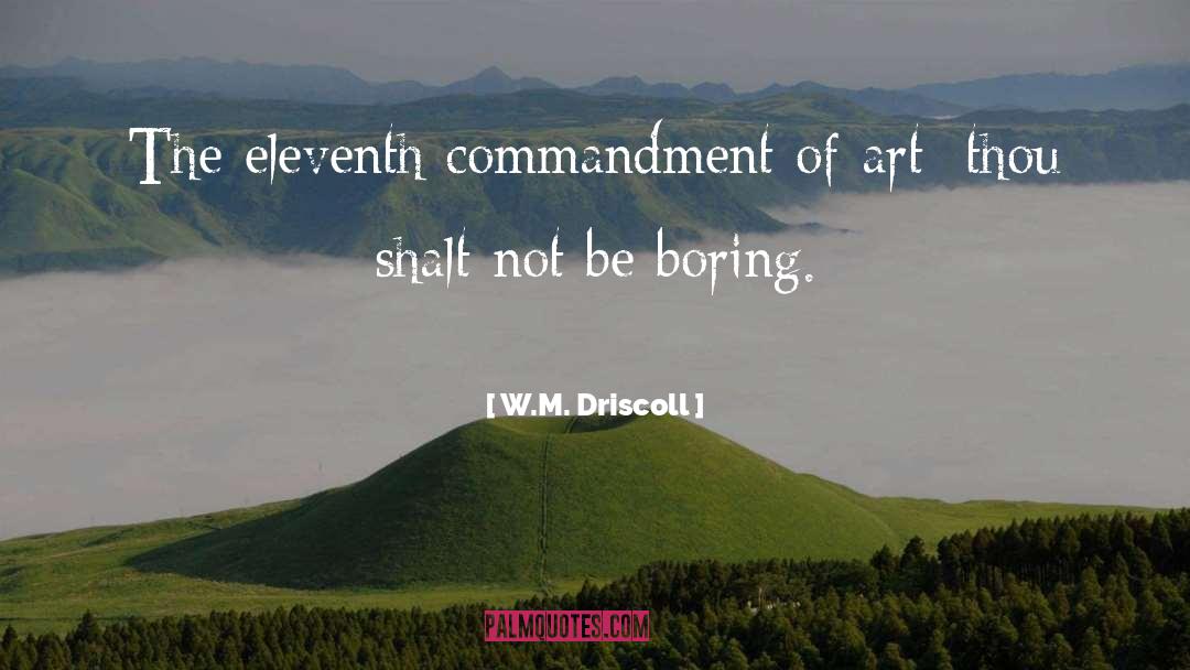 W.M. Driscoll Quotes: The eleventh commandment of art: