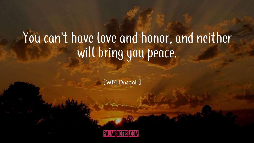 W.M. Driscoll Quotes: You can't have love and