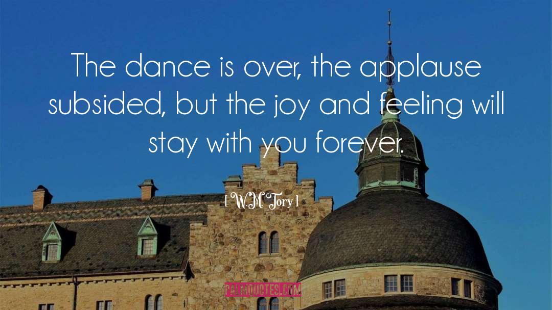 W.M. Tory Quotes: The dance is over, the