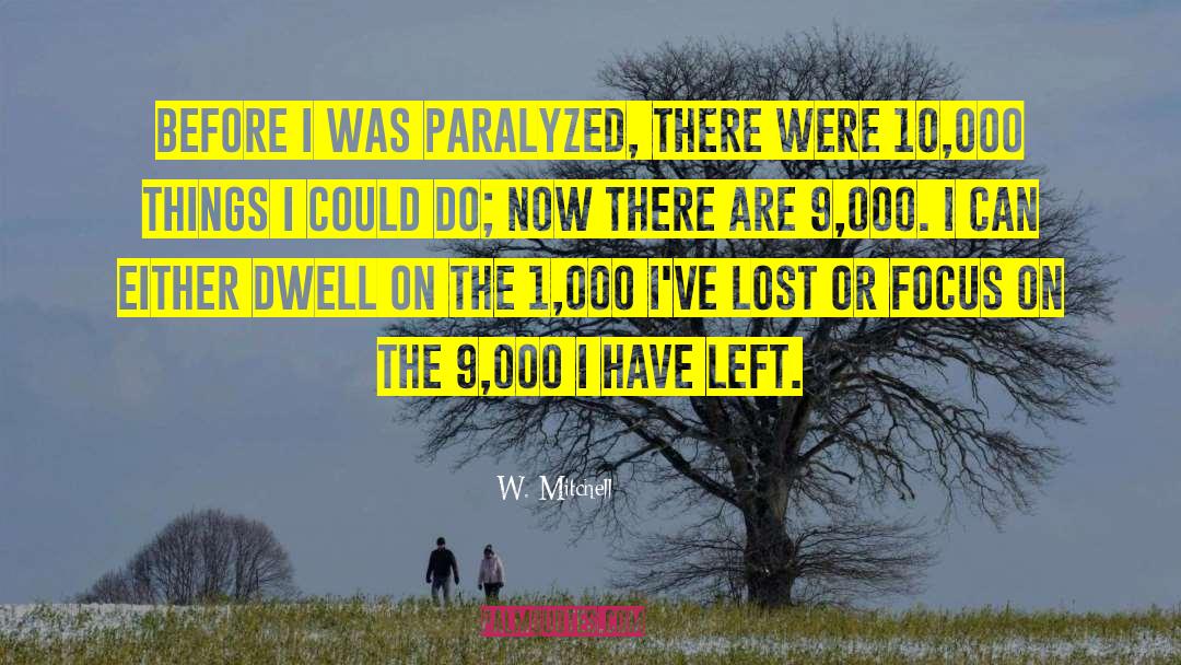 W. Mitchell Quotes: Before I was paralyzed, there