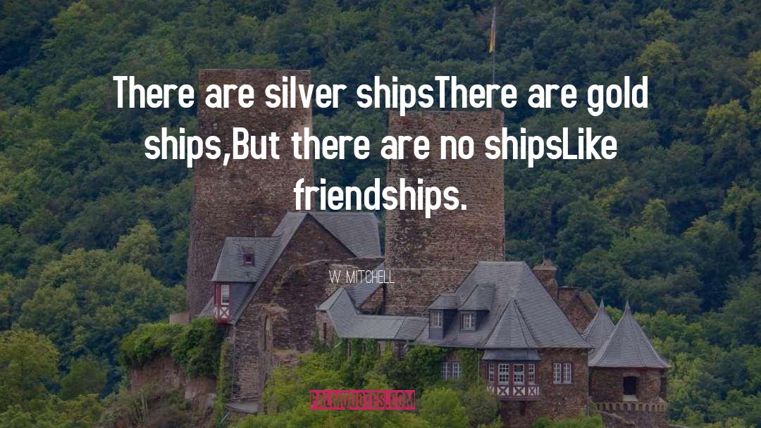 W. Mitchell Quotes: There are silver ships<br>There are