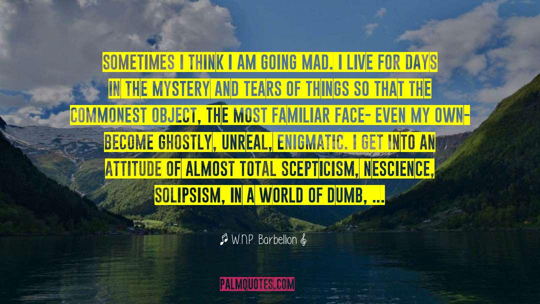 W.N.P. Barbellion Quotes: Sometimes I think I am