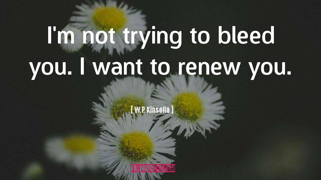 W.P. Kinsella Quotes: I'm not trying to bleed