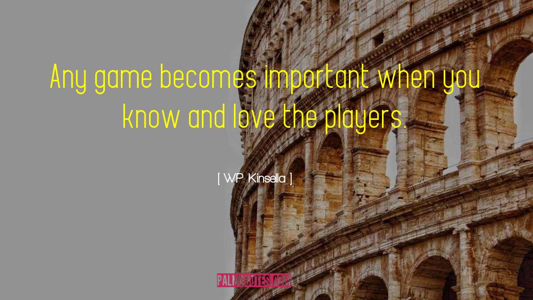 W.P. Kinsella Quotes: Any game becomes important when