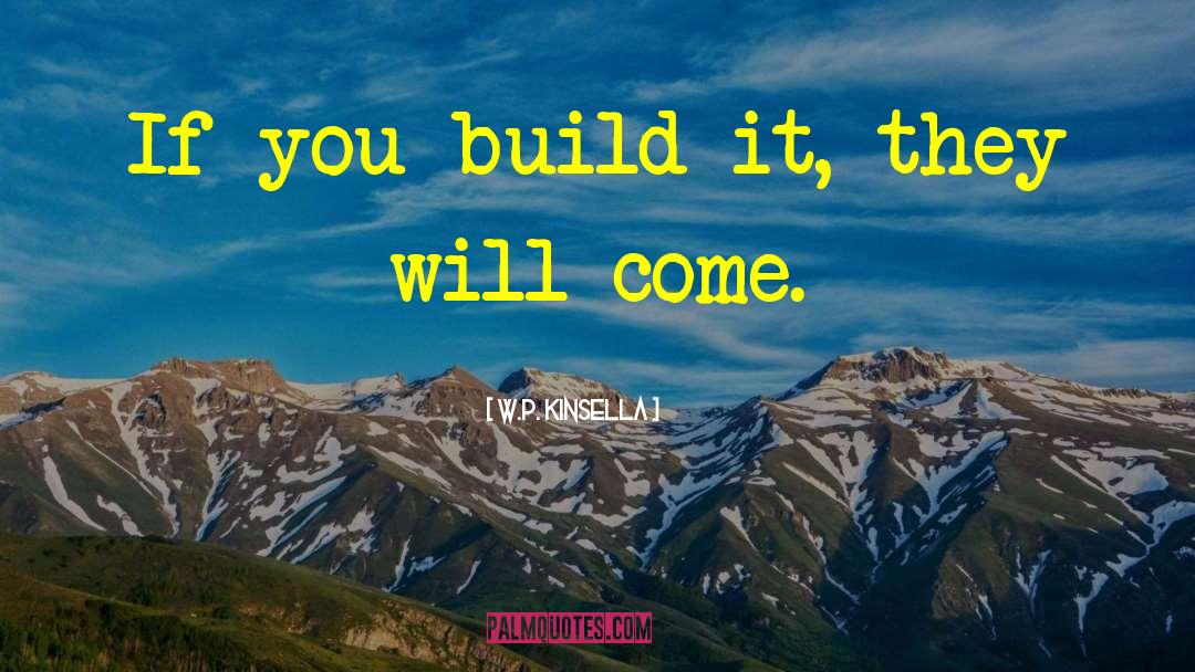 W.P. Kinsella Quotes: If you build it, they