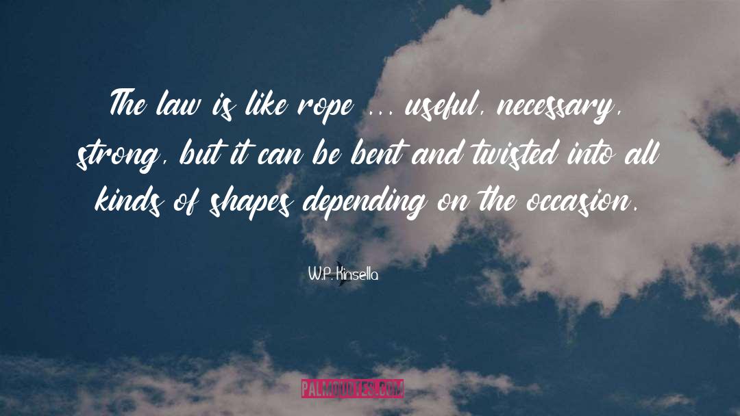 W.P. Kinsella Quotes: The law is like rope