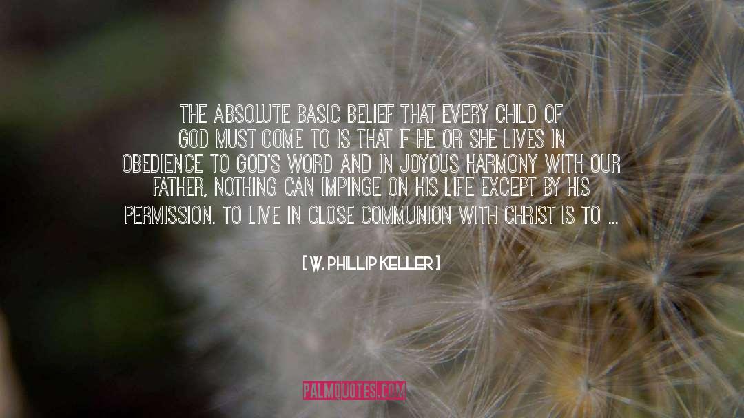 W. Phillip Keller Quotes: The absolute basic belief that